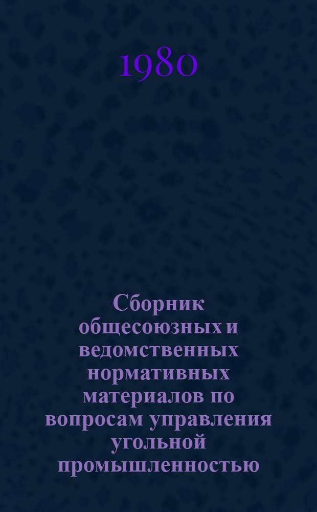 Сборник общесоюзных и ведомственных нормативных материалов по вопросам управления угольной промышленностью : По состоянию на 1 янв. 1979 г.