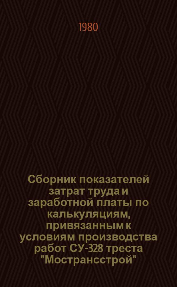 Сборник показателей затрат труда и заработной платы по калькуляциям, привязанным к условиям производства работ СУ-328 треста "Мострансстрой"