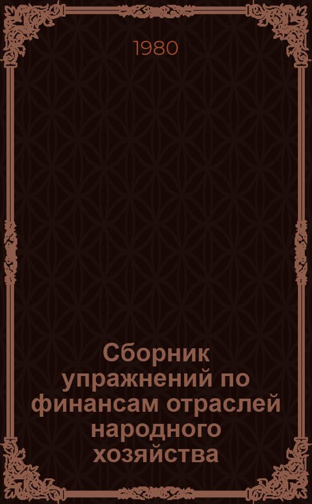 Сборник упражнений по финансам отраслей народного хозяйства : Для вузов по спец. "Финансы и кредит"