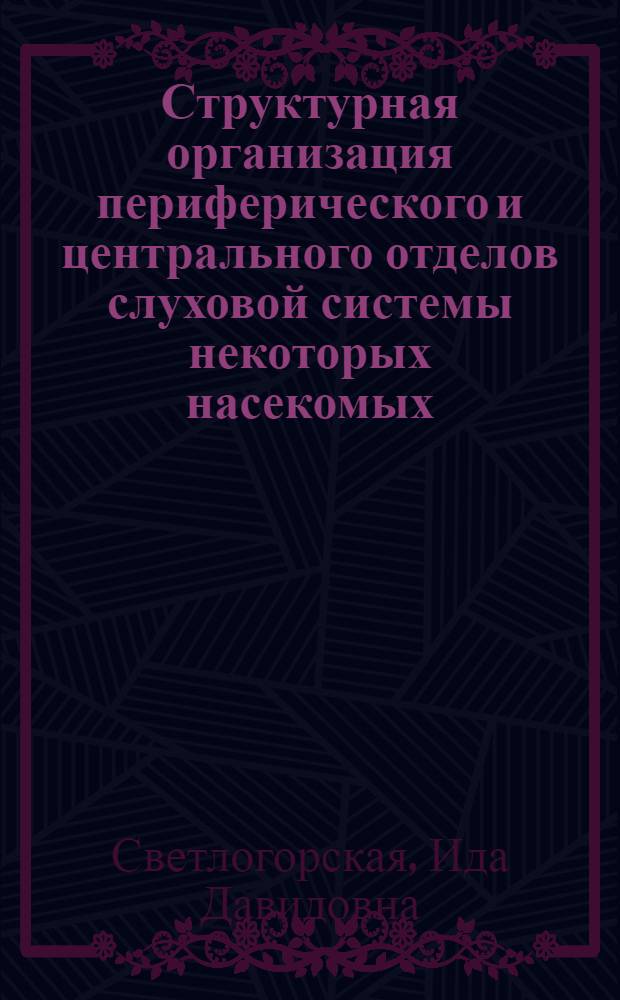 Структурная организация периферического и центрального отделов слуховой системы некоторых насекомых : Автореф. дис. на соиск. учен степ. канд. биол. наук : (03.00.11)