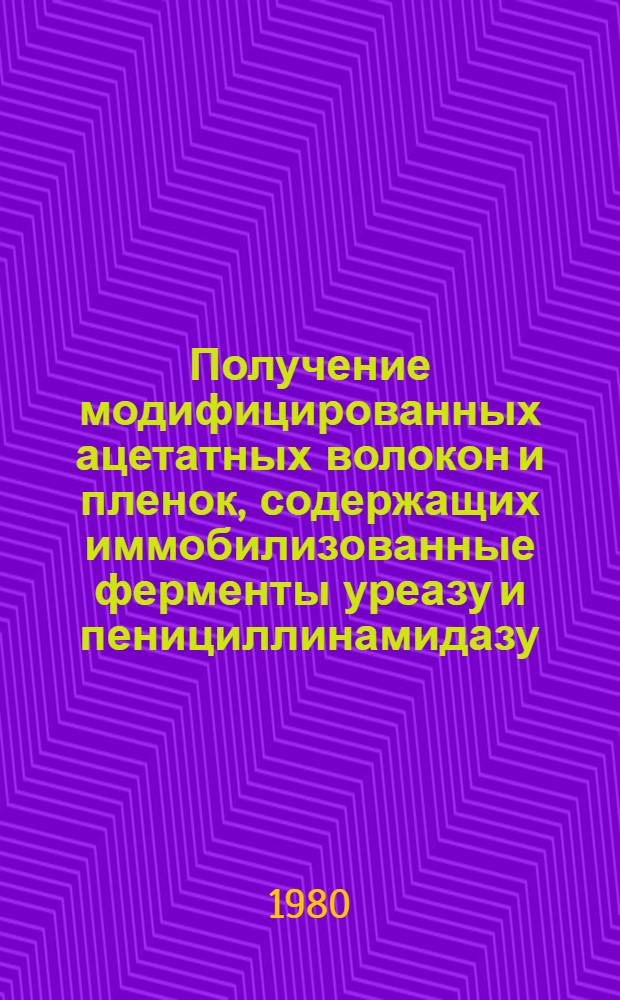 Получение модифицированных ацетатных волокон и пленок, содержащих иммобилизованные ферменты уреазу и пенициллинамидазу : Автореф. дис. на соиск. учен. степ. к. т. н