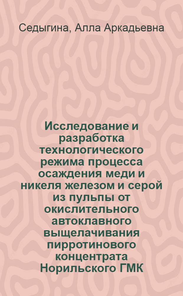 Исследование и разработка технологического режима процесса осаждения меди и никеля железом и серой из пульпы от окислительного автоклавного выщелачивания пирротинового концентрата Норильского ГМК : Автореф. дис. на соиск. учен. степ. канд. техн. наук : (05.16.03)