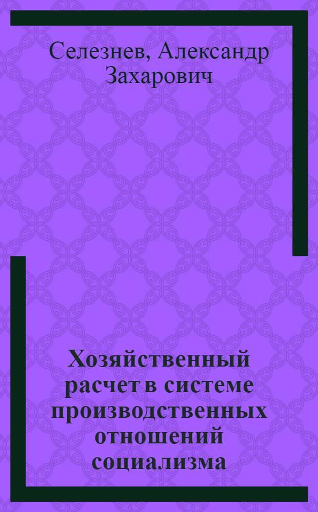Хозяйственный расчет в системе производственных отношений социализма : (Вопр. методологии и теории) : Автореф. дис. на соиск. учен. степ. д-ра экон. наук : (08.00.01)
