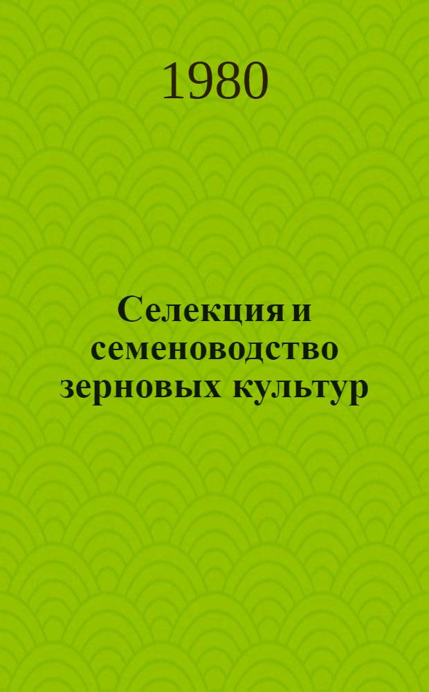 Селекция и семеноводство зерновых культур : Сб. науч. тр