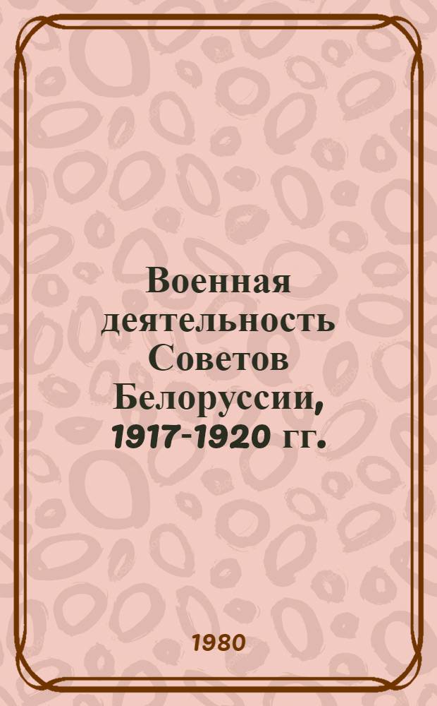 Военная деятельность Советов Белоруссии, 1917-1920 гг.