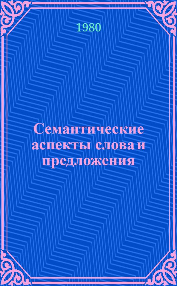 Семантические аспекты слова и предложения : (Пробл. деривации) : Межвуз. сб. науч. тр