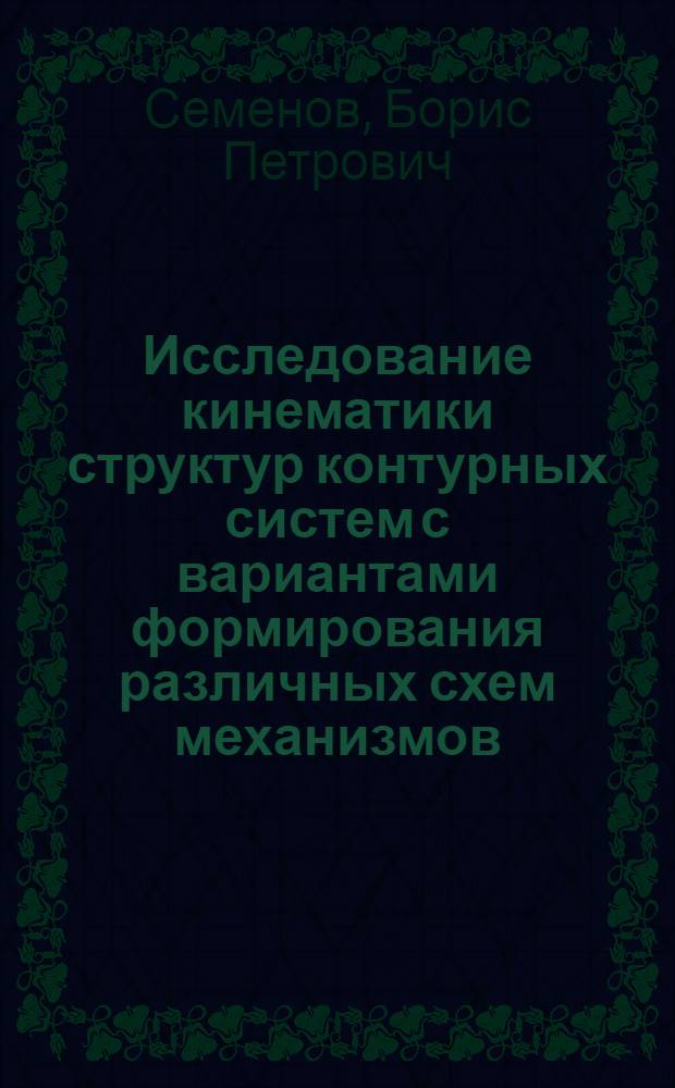 Исследование кинематики структур контурных систем с вариантами формирования различных схем механизмов : Автореф. дис. на соиск. учен. степ. канд. техн. наук. : (05.02.18)
