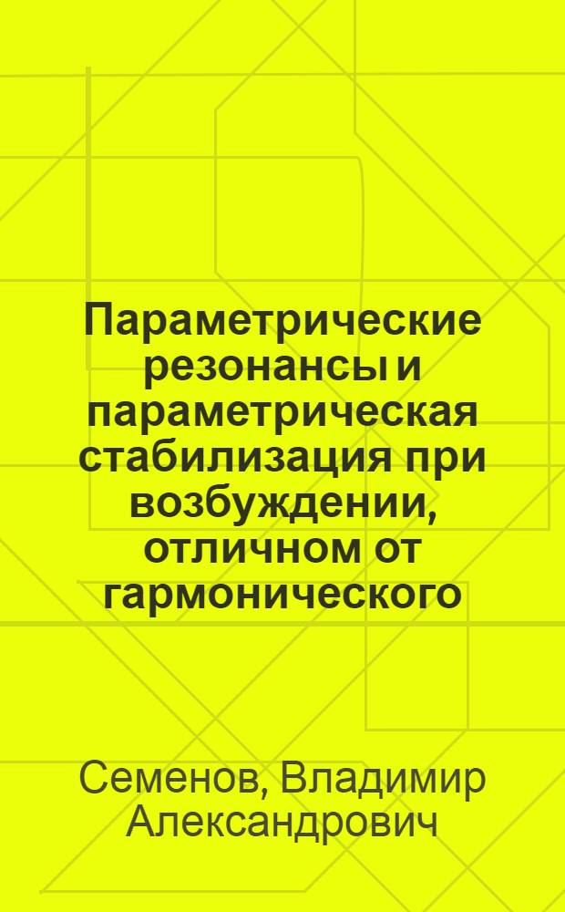 Параметрические резонансы и параметрическая стабилизация при возбуждении, отличном от гармонического : Автореф. дис. на соиск. учен. степ. канд. техн. наук : (01.02.06)