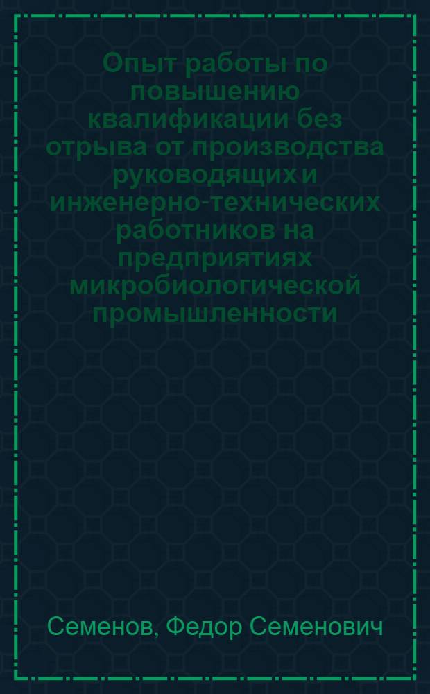 Опыт работы по повышению квалификации без отрыва от производства руководящих и инженерно-технических работников на предприятиях микробиологической промышленности