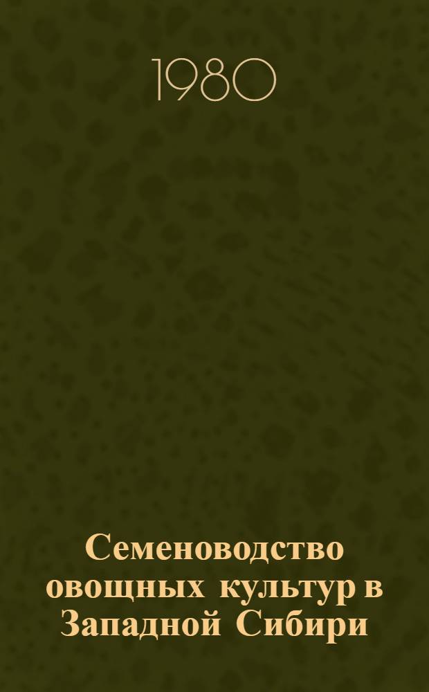 Семеноводство овощных культур в Западной Сибири : Метод. рекомендации