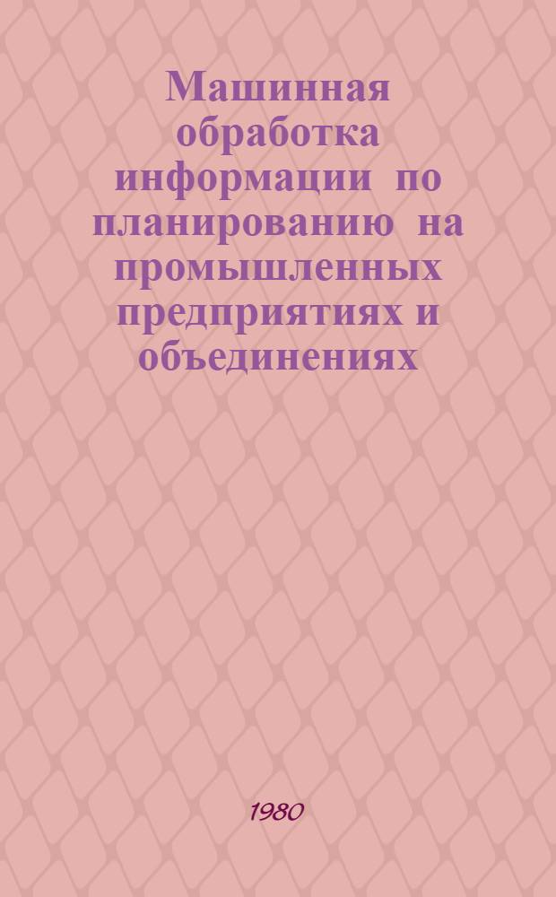 Машинная обработка информации по планированию на промышленных предприятиях и объединениях : Учеб. пособие