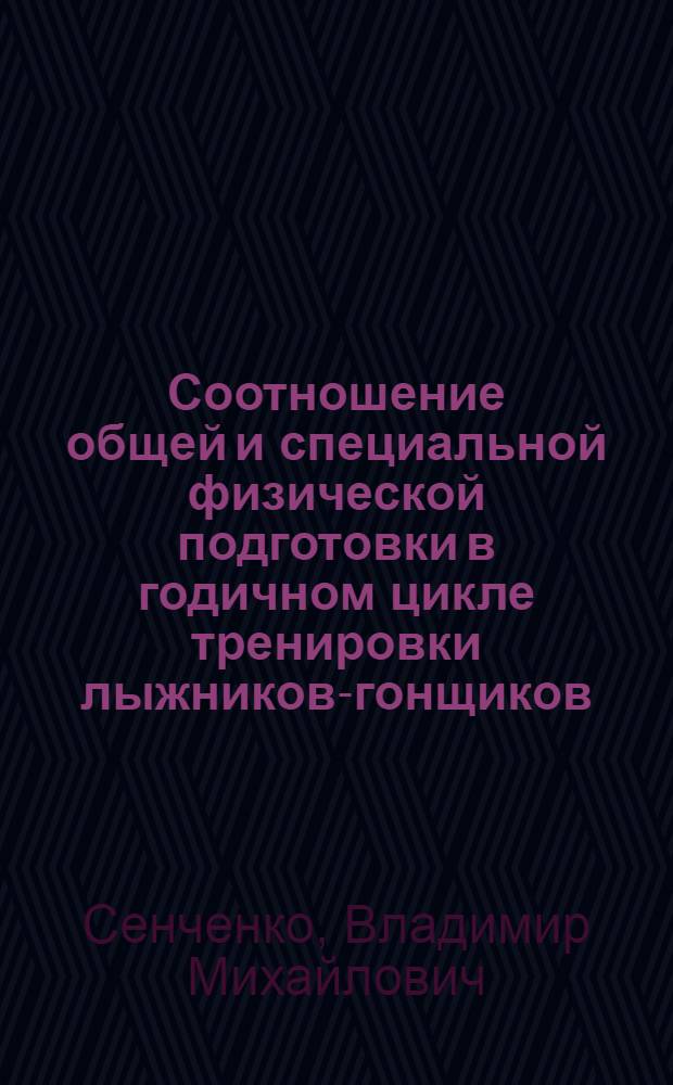 Соотношение общей и специальной физической подготовки в годичном цикле тренировки лыжников-гонщиков : Автореф. дис. на соиск. учен. степ. к. пед. н
