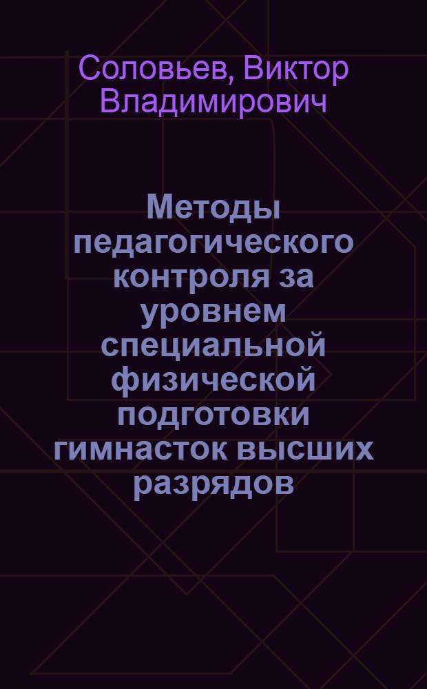 Методы педагогического контроля за уровнем специальной физической подготовки гимнасток высших разрядов : Автореф. дис. на соиск. учен. степ. канд. пед. наук : (13.00.04)