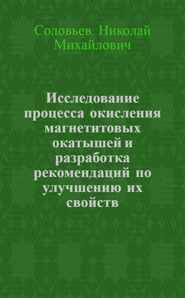 Исследование процесса окисления магнетитовых окатышей и разработка рекомендаций по улучшению их свойств : Автореф. дис. на соиск. учен. степ. канд. техн. наук : (05.16.02)