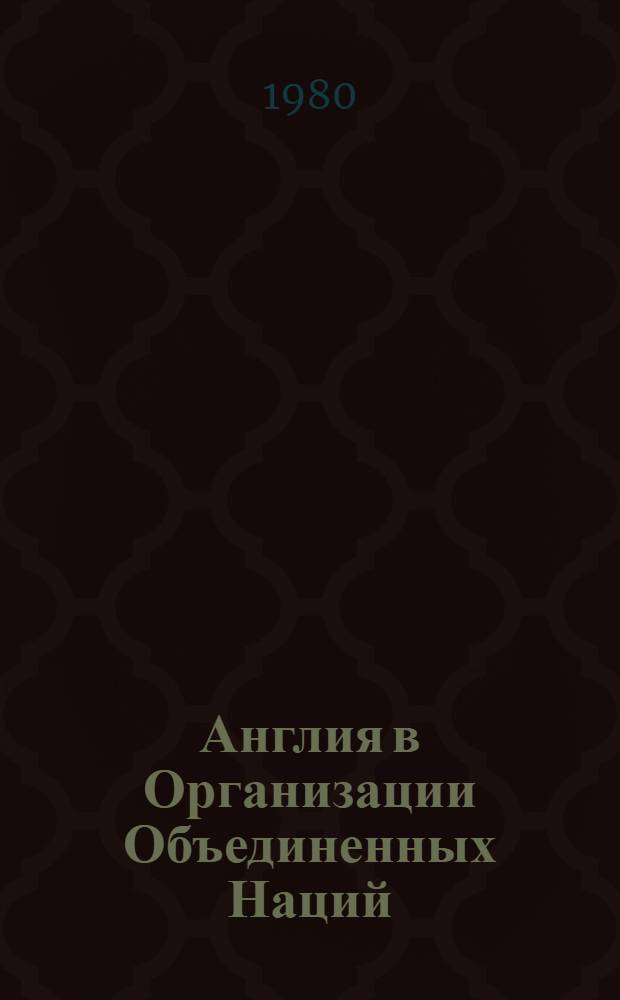 Англия в Организации Объединенных Наций : (Основные позиции британ. империализма по полит. пробл. деятельности ООН)