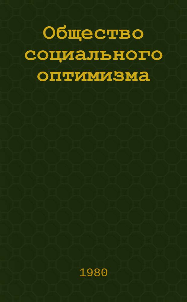 Общество социального оптимизма : (Материал в помощь лектору)