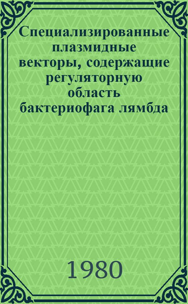 Специализированные плазмидные векторы, содержащие регуляторную область бактериофага лямбда : Автореф. дис. на соиск. учен. степ. канд. биол. наук : (03.00.03)