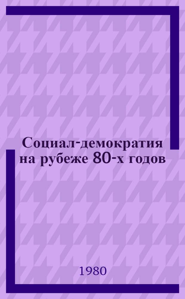 Социал-демократия на рубеже 80-х годов : Реф. сб