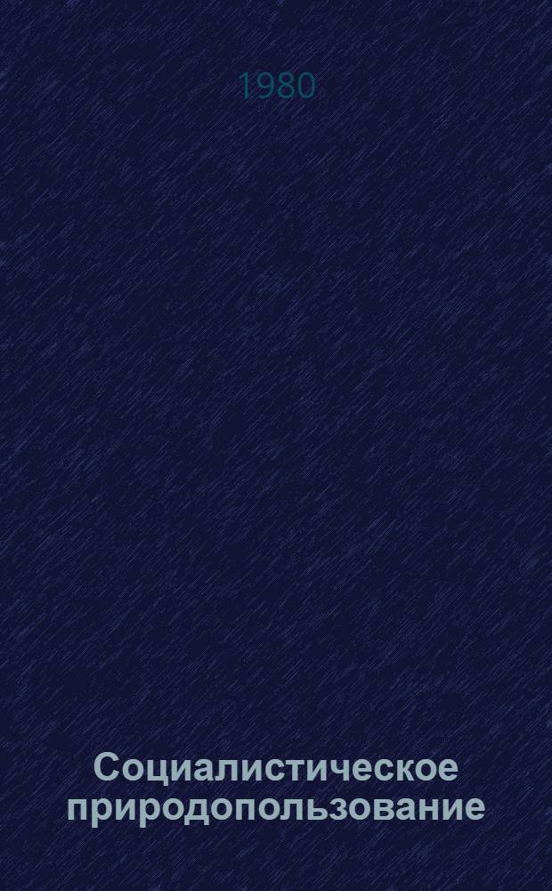 Социалистическое природопользование : Экон. и социал. аспекты