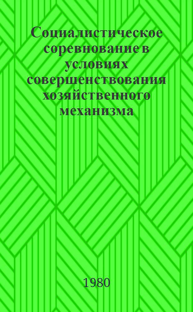 Социалистическое соревнование в условиях совершенствования хозяйственного механизма : (Метод. рекомендации в помощь пропагандистам, лекторам, политинформаторам, выступающим по проблемам экон. политики и стратегии партии)