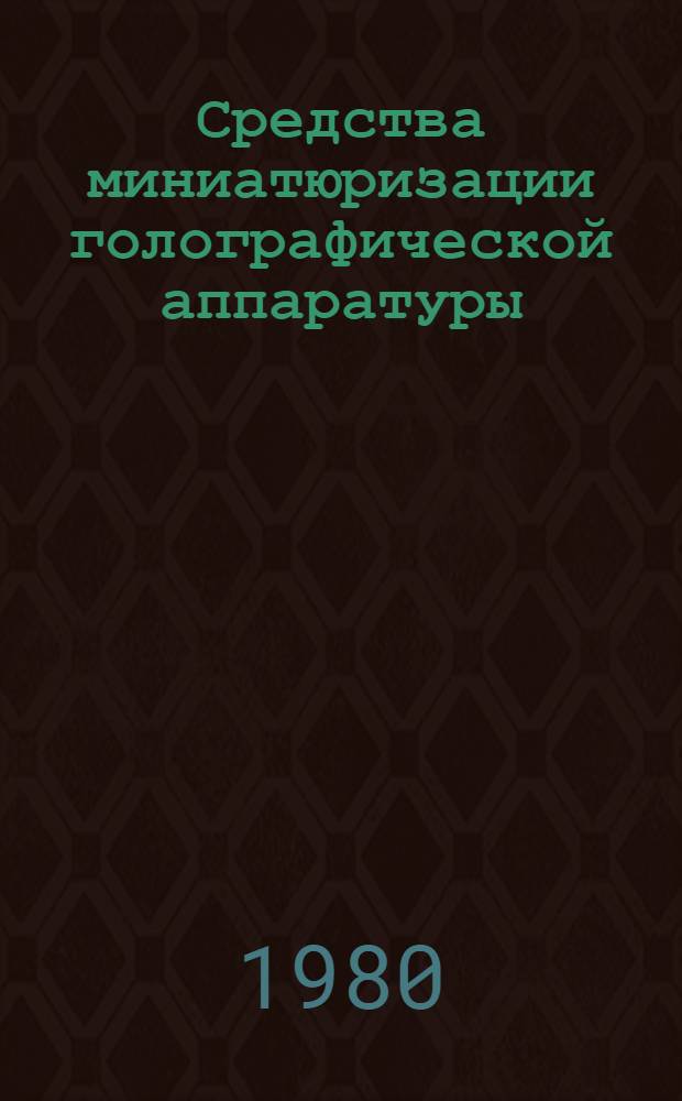 Средства миниатюризации голографической аппаратуры : Межвуз. сб. науч. тр