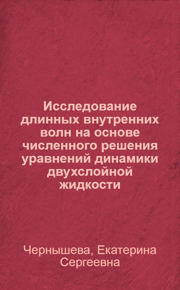 Исследование длинных внутренних волн на основе численного решения уравнений динамики двухслойной жидкости : Автореф. дис. на соиск. учен. степ. канд. физ.-мат. наук : (11.00.08)