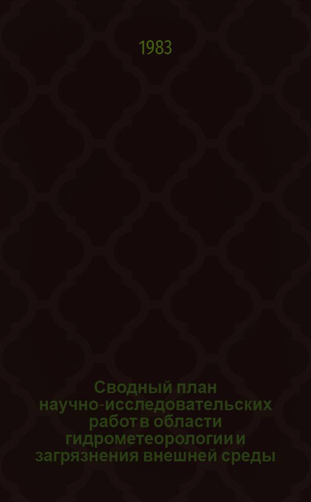 Сводный план научно-исследовательских работ в области гидрометеорологии и загрязнения внешней среды, подлежащих разработке... Латвийским УГКС и научно-исследовательскими учреждениями Латвийской ССР. ... в 1983 году...