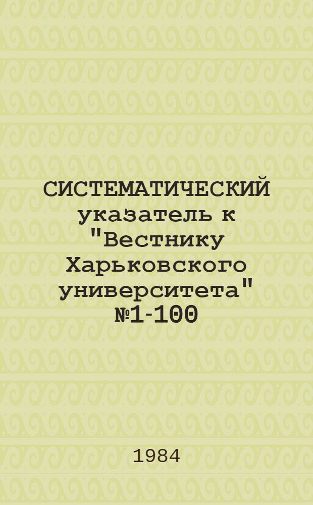 СИСТЕМАТИЧЕСКИЙ указатель к "Вестнику Харьковского университета" № 1-100 (1964-1973)