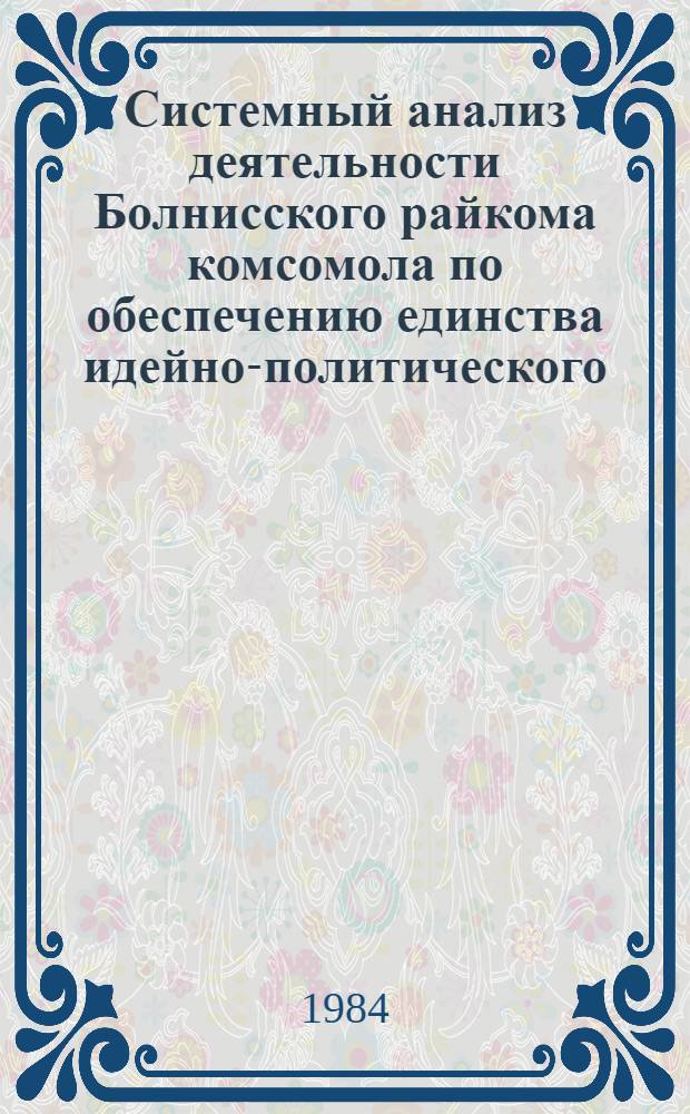Системный анализ деятельности Болнисского райкома комсомола по обеспечению единства идейно-политического, трудового и нравственного воспитания, повышению общественно-политической активности комсомольцев и молодежи... ... за 1983 год