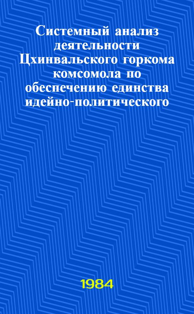 Системный анализ деятельности Цхинвальского горкома комсомола по обеспечению единства идейно-политического, трудового и нравственного воспитания, повышению общественно-политической активности комсомольцев и молодежи...