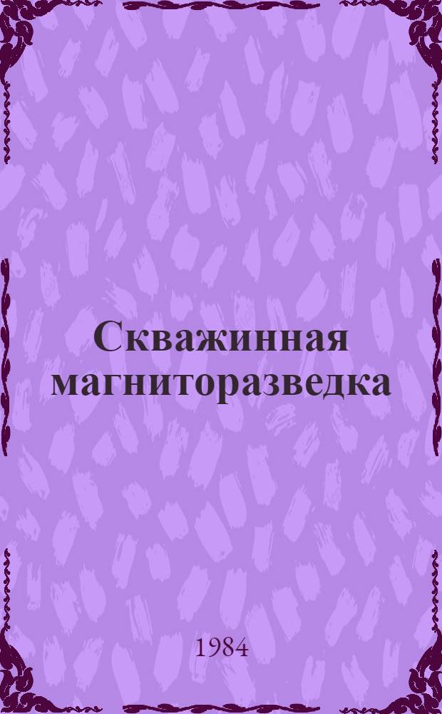 Скважинная магниторазведка : (Метод. рекомендации) В 2 ч. Ч. 2