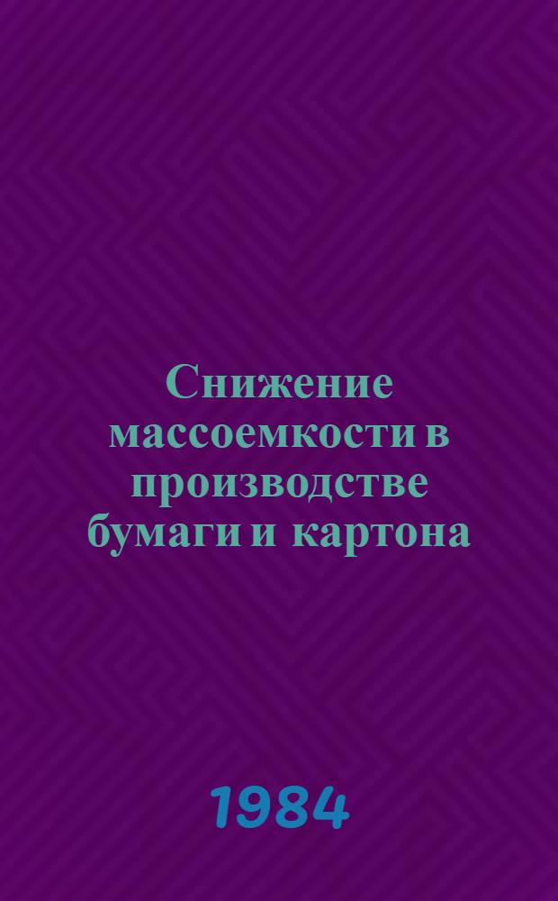 Снижение массоемкости в производстве бумаги и картона : (Отеч. и зарубеж. лит. ...) В помощь разраб. и реализации программы по решению науч.-техн. пробл. ... за 1980-1983 гг.