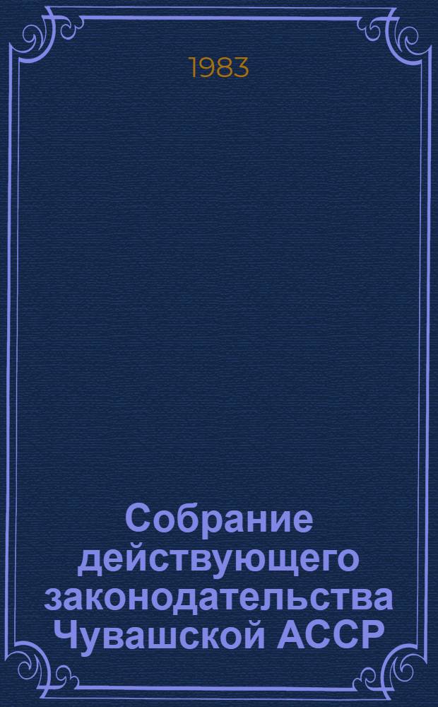 Собрание действующего законодательства Чувашской АССР : В 2 т. Т. 1