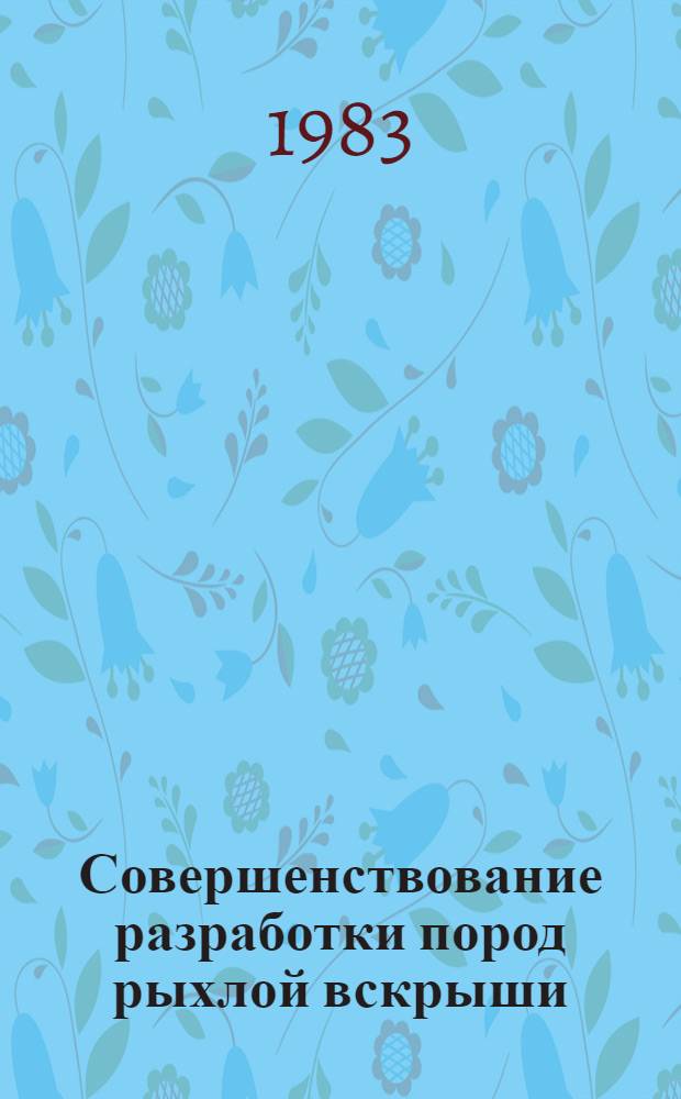 Совершенствование разработки пород рыхлой вскрыши : Сб. тр