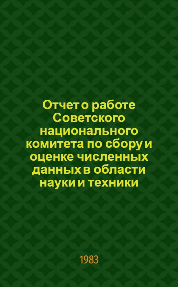 Отчет о работе Советского национального комитета по сбору и оценке численных данных в области науки и техники (СНК КОДАТА) при Президиуме АН СССР... ... за 1981-1982 гг.