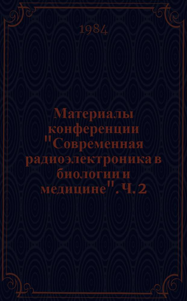 Материалы конференции "Современная радиоэлектроника в биологии и медицине". Ч. 2