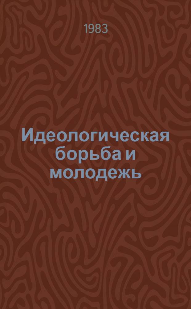 Идеологическая борьба и молодежь : Метод. рекомендации в помощь лектору. Вып. 2
