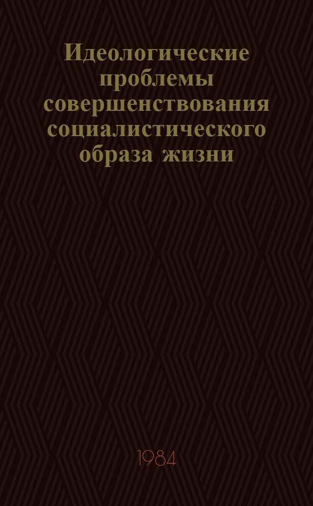Идеологические проблемы совершенствования социалистического образа жизни : Материалы респ. науч.-практ. конф., Баку, 27-28 июня 1983 г. [В 4 вып. Вып. 1
