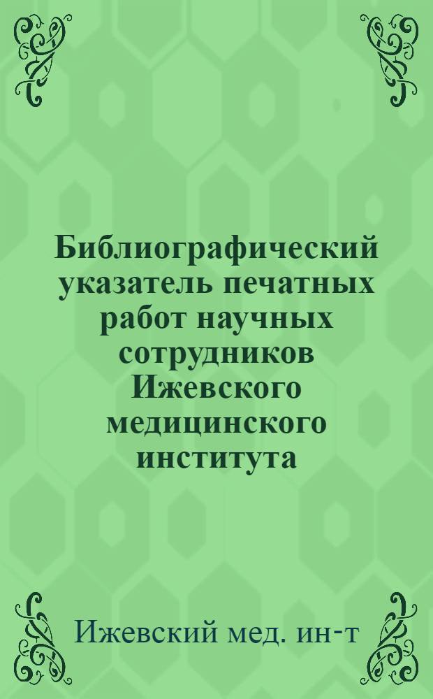 Библиографический указатель печатных работ научных сотрудников Ижевского медицинского института, опубликованных в центральной печати, тематических сборниках, трудах съездов и конференциях с 1935 по 1980 год