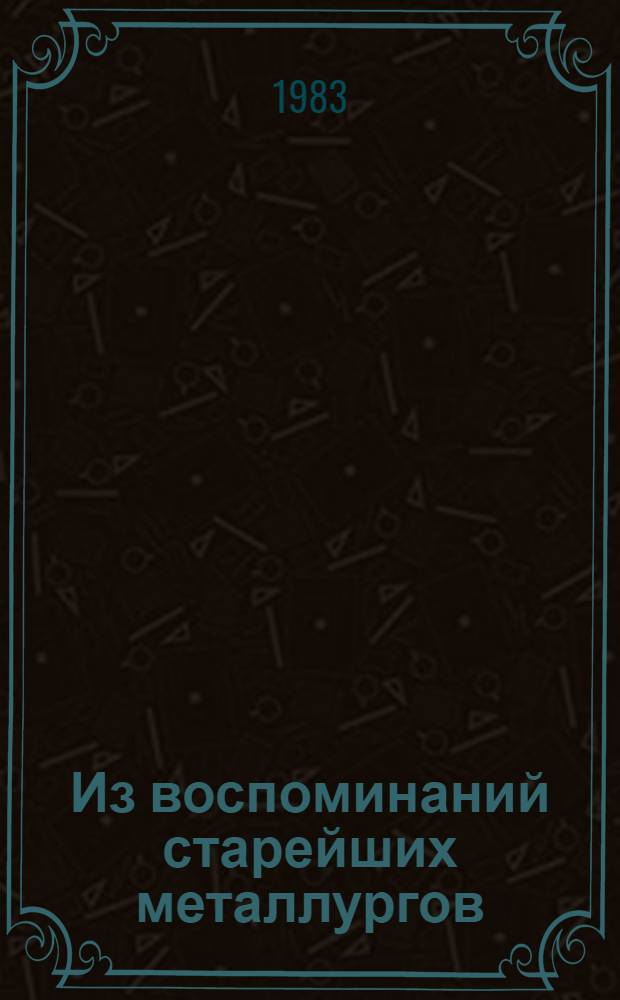 Из воспоминаний старейших металлургов : [Сборник В 2 ч.]. Ч. 2
