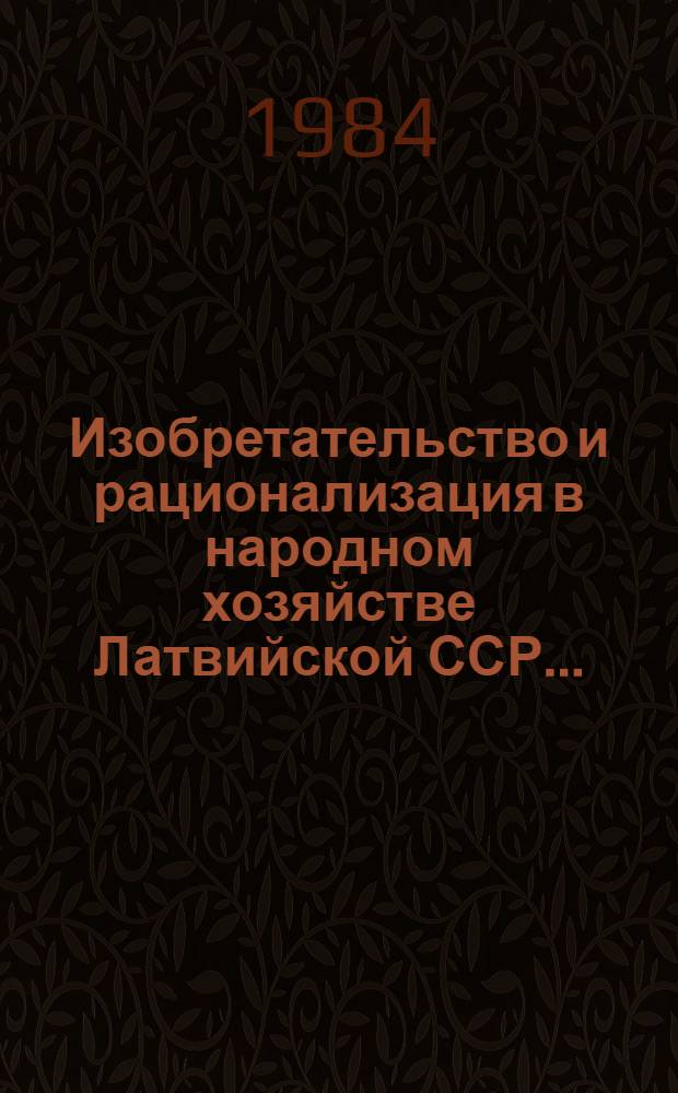 Изобретательство и рационализация в народном хозяйстве Латвийской ССР.. : Стат. бюл. ... за 1983 год