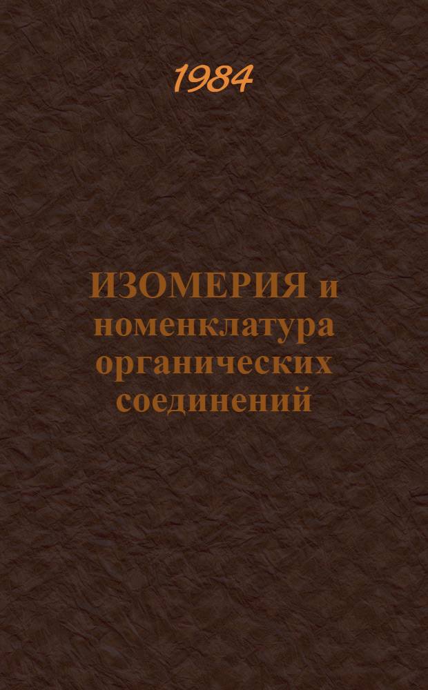 ИЗОМЕРИЯ и номенклатура органических соединений : Метод. разраб. к курсу "Орган. химия" для студентов спец. 1103, 1105, 1108 и студентов-заочников группы технол. спец