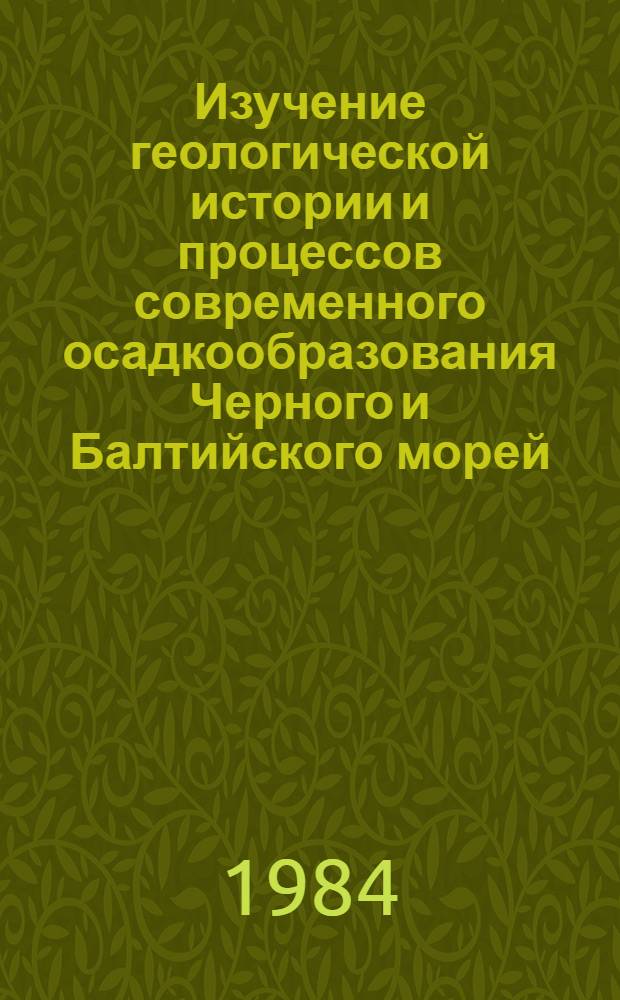 Изучение геологической истории и процессов современного осадкообразования Черного и Балтийского морей : Тр. междунар. симпоз., март 1983 г. : В 2 ч