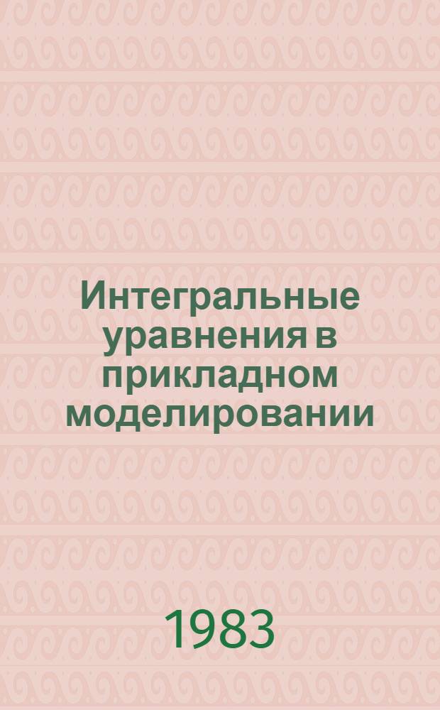 Интегральные уравнения в прикладном моделировании : Тез. докл. респ. науч.-техн. конф. [В 2 ч. Ч. 1