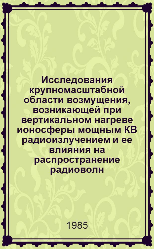 Исследования крупномасштабной области возмущения, возникающей при вертикальном нагреве ионосферы мощным КВ радиоизлучением и ее влияния на распространение радиоволн : [В 2 ч.]. Ч. 2