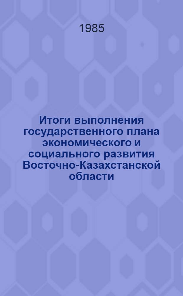 Итоги выполнения государственного плана экономического и социального развития Восточно-Казахстанской области... ...за январь -[февраль] 1985 года