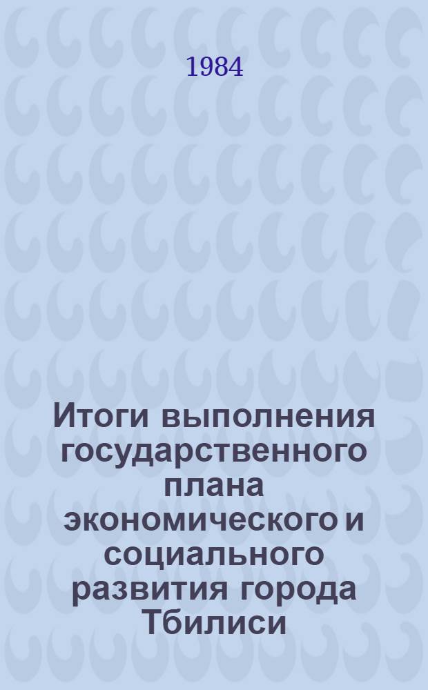 Итоги выполнения государственного плана экономического и социального развития [города Тбилиси]... ... за январь-июль 1984 года