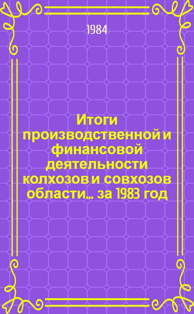 Итоги производственной и финансовой деятельности колхозов и совхозов области... ... за 1983 год