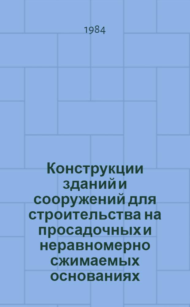 Конструкции зданий и сооружений для строительства на просадочных и неравномерно сжимаемых основаниях : Указ. отеч. и иностр. лит. ..