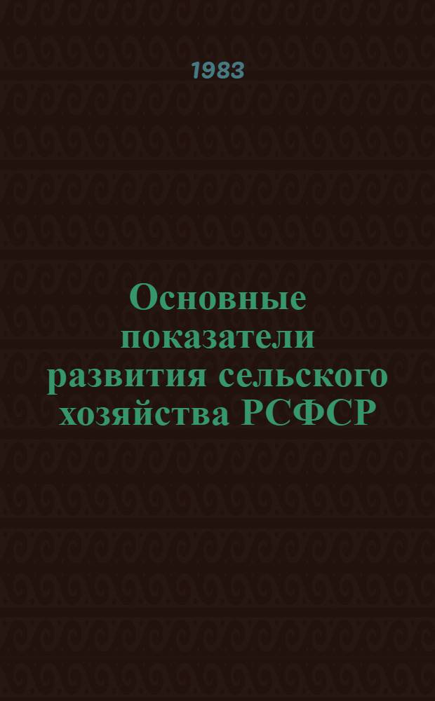 Основные показатели развития сельского хозяйства РСФСР (1981-1982 годы). Ч. 1